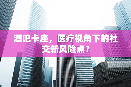 酒吧卡座，医疗视角下的社交新风险点？
