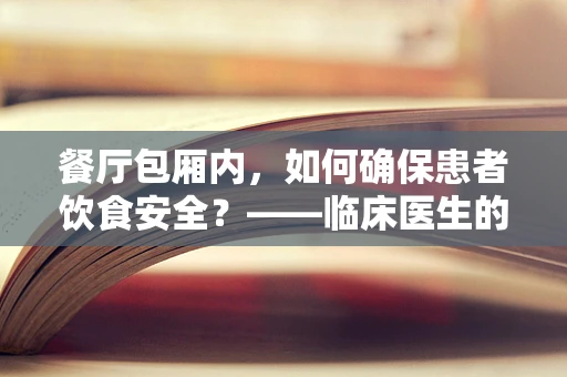 餐厅包厢内，如何确保患者饮食安全？——临床医生的视角